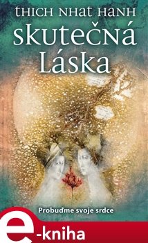 Skutečná láska: Probuďme své srdce - Nhat Hanh Thich