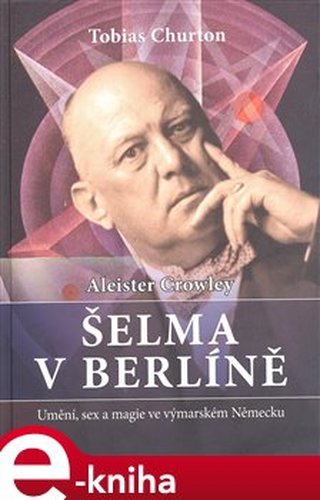 Crowley Aleister - Šelma v Berlíně - Tobias Churton, Aleister Crowley