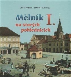 Mělník na starých pohlednicích I. - Josef Kárník, Martin Klihavec