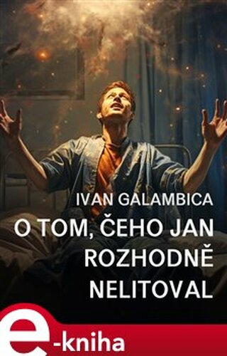 O tom, čeho Jan rozhodně nelitoval - Ivan Galambica