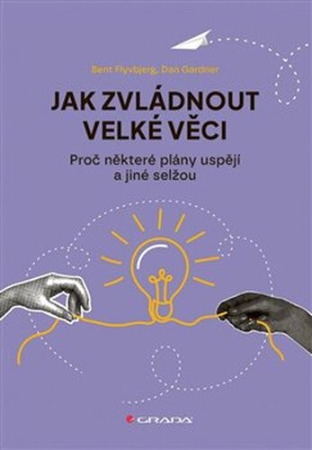 Jak zvládnout velké věci - Dan Gardner, Bent Flyvbjerg