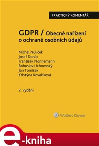 GDPR / Obecné nařízení o ochraně osobních údajů (2016/679/EU) - Praktický komentář - Michal Nulíček, Josef Donát, František Nonnemann, Bohuslav Lichnovský, Jan Tomíšek, Kristýna Kovaříková