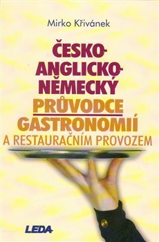 Česko-anglicko-německý průvodce gastronomií a restauračním provozem - Mirko Křivánek