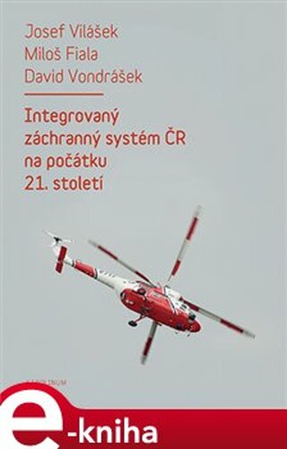 Integrovaný záchranný systém ČR na počátku 21. století - David Vondrášek, Josef Vilášek, Miloš Fiala