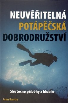 Neuvěřitelná potápěčská dobrodružství - John Bantin Neuvěřitelná potápěčská dobrodružství - John Bantin