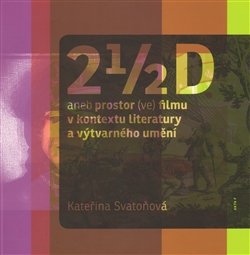 2 1/2 D aneb prostor (ve) filmu v kontextu literatury a výtvarného umění - Kateřina Svatoňová