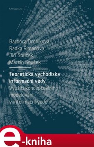 Teoretická východiska informační vědy - Barbora Drobíková, Radka Římanová, Jiří Souček, Martin Souček