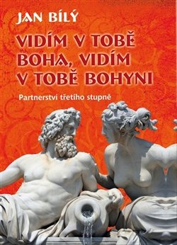 Vidím v tobě Boha, vidím v tobě Bohyni - Jan Bílý