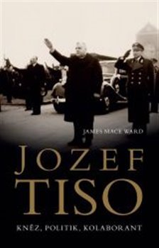 Jozef Tiso: kněz, politik, kolaborant - James Mace Ward