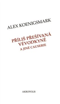 Příliš přešívaná vévodkyně a jiné causerie - Alex Koenigsmark