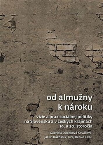 Od almužny k nároku - Gabriela Dudeková Kováčová, Jakub Rákosník, Juraj Benko