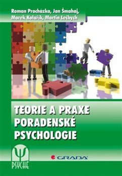 Teorie a praxe poradenské psychologie - Roman Procházka, Jan Šmahaj, Marek Kolařík, Martin Lečbych