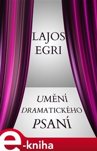 Umění dramatického psaní - Lajos Egri