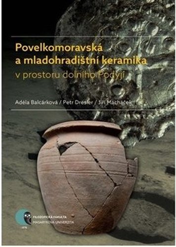 Povelkomoravská a mladohradištní keramika v prostoru dolního Podyjí - Adéla Balcárková, Petr Dresler, Jiří Macháček