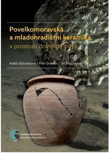 Povelkomoravská a mladohradištní keramika v prostoru dolního Podyjí - Adéla Balcárková, Petr Dresler, Jiří Macháček