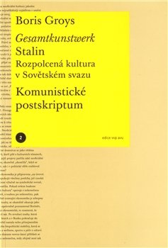 Gesamtkunstwerk Stalin. Rozpolcená kultura v Sovětském svazu - Boris Groys