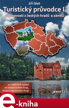 Turistický průvodce I. - Středočeský kraj, Praha a Jihočeský kraj - Jiří Glet