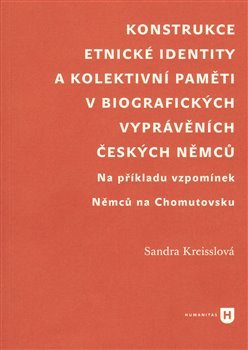 Konstrukce etnické identity a kolektivní paměti v biografických vyprávěních českých Němců - Sandra Kreisslová