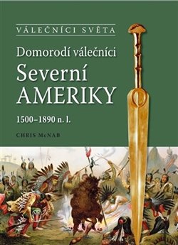 Domorodí válečníci Severní Ameriky 1500-1890 n.l. - Chris McNab