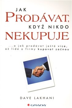 Jak prodávat, když nikdo nekupuje - Dave Lakhani