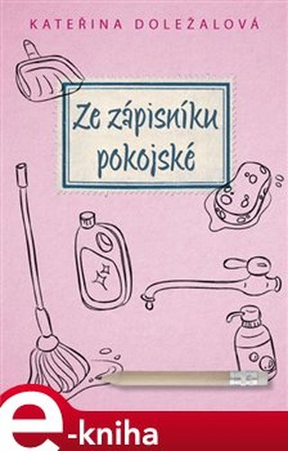 Ze zápisníku pokojské - Kateřina Doležalová