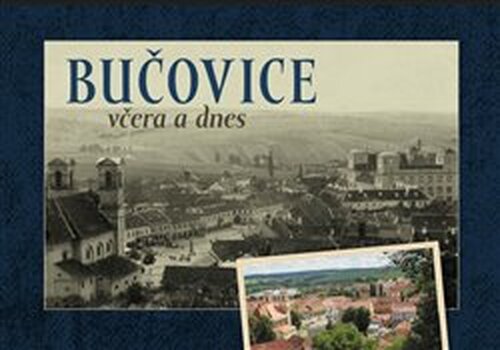 Bučovice včera a dnes - Jan Růžička, Martina Hašková, Josef Brychta, Jaroslav Pokorný