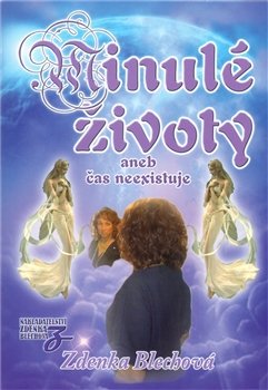 Minulé životy aneb čas neexistuje - Zdenka Blechová