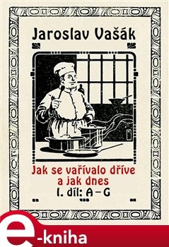 Jak se vařívalo kdysi a jak dnes - Jaroslav Vašák