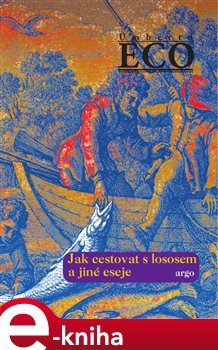 Jak cestovat s lososem a jiné eseje - Umberto Eco