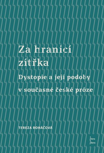 Za hranicí zítřka: Dystopie a její podoby v současné české próze