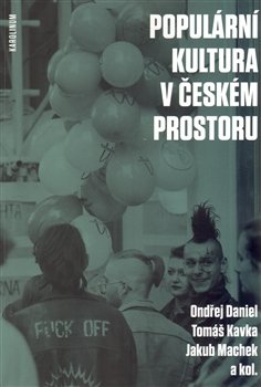 Populární kultura v českém prostoru - Jakub Machek, Tomáš Kavka, Ondřej Daniel