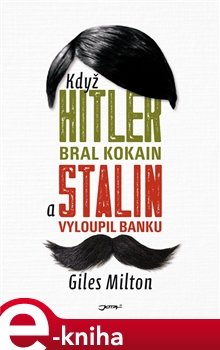 Když Hitler bral kokain a Stalin vyloupil banku - Giles Milton