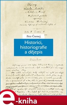 Historici, historiografie a dějepis - Petr Čornej