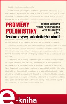 Proměny polonistiky - Michala Benešová, kol., Lucie Zakopalová, Renata Rusin Dybalská