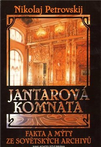 Jantarová komnata - Fakta a mýty ze sovětských archivů - Nikolaj Petrovskij
