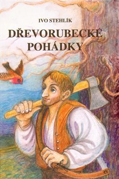 Dřevorubecké pohádky - Ivo Stehlík