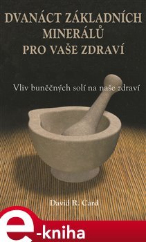 Dvanáct základních minerálů pro buněčné zdraví - David R. Card