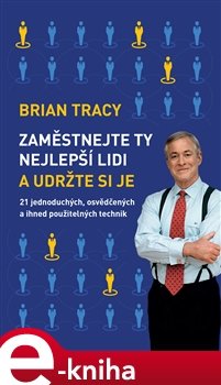 Zaměstnejte ty nejlepší lidi a udržte si je - Brian Tracy