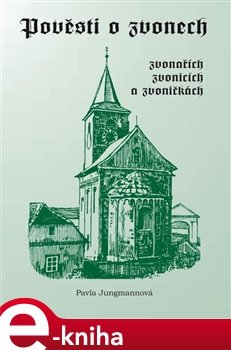 Pověsti o zvonech, zvonařích, zvonicích a zvoničkách - Pavla Jungmannová