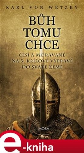 Bůh tomu chce - Češi a Moravané na 3. křížové výpravě do Svaté země - Karl von Wetzky