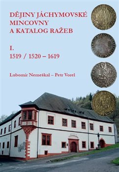 Dějiny jáchymovské mincovny a katalog ražeb I. (1519/1520-1619) - Lubomír Nemeškal, Petr Vorel