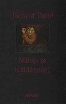 Miluju tě k zbláznění - Jáchym Topol