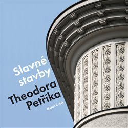 Slavné stavby Theodora Petříka - Martin Zubík