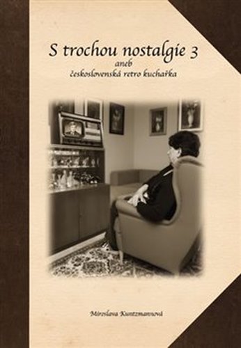 S trochou nostalgie 3 aneb československá retro kuchařka - Miroslava Kuntzmannová