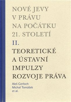 Nové jevy v právu na počátku 21. století - sv. 2 - Teoretické a ústavní impulzy - Michal Tomášek, Aleš Gerloch