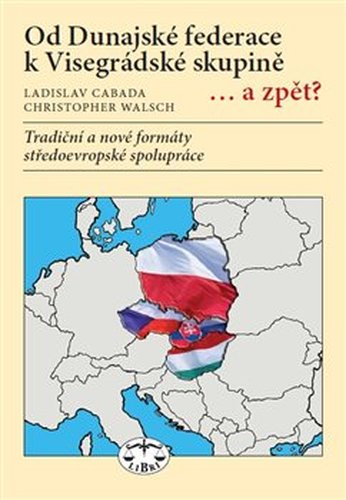 Od Dunajské federace k Visegrádské skupině... a zpět? - Christopher Walsch, Ladislav Cabada