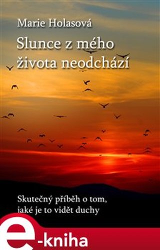 Slunce z mého života neodchází - Marie Holasová