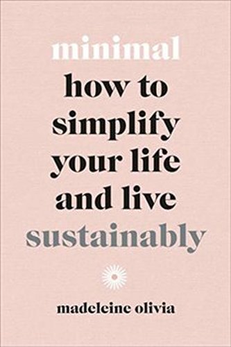 Minimal: How to simplify your life and live sustainably