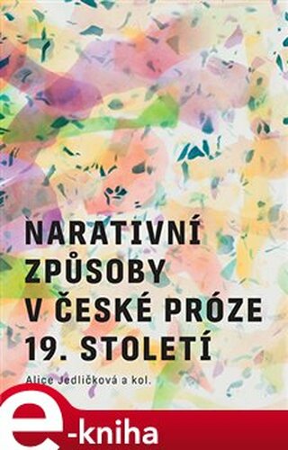 Narativní způsoby v české próze 19. století - Alice Jedličková, kolektiv