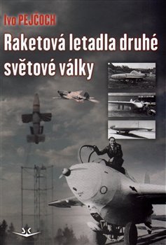 Raketová letadla druhé světové války - Ivo Pejčoch